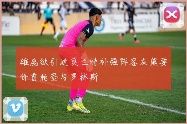 雄鹿欲引进莫兰特补强阵容灰熊要价首轮签与罗林斯